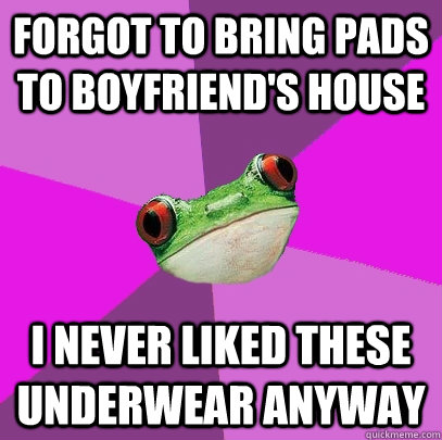 forgot to bring pads to boyfriend's house i never liked these underwear anyway  Foul Bachelorette Frog