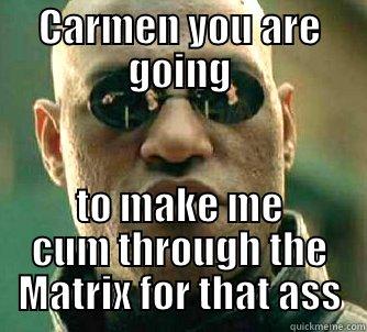 CARMEN YOU ARE GOING TO MAKE ME CUM THROUGH THE MATRIX FOR THAT ASS Matrix Morpheus