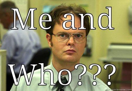 Oh my Gawsh Langa won't you shut up - ME AND WHO??? Schrute