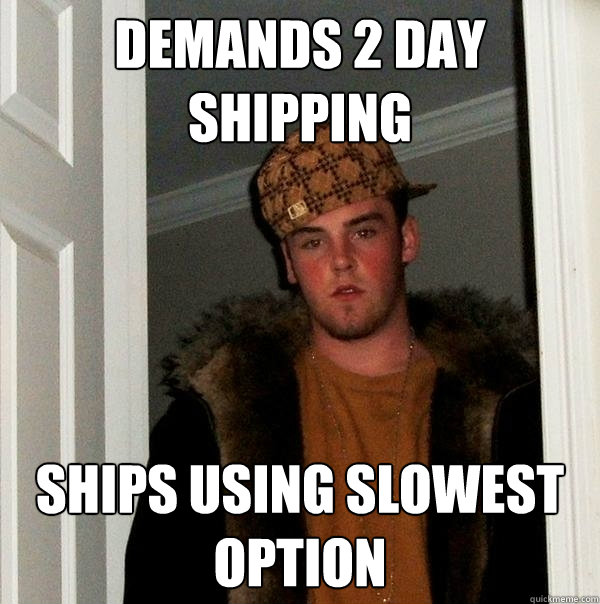 demands-2-day-shipping-ships-using-slowest-option-scumbag-steve