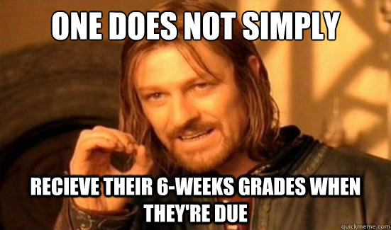 One Does Not Simply Recieve their 6-weeks grades when they're due  Boromir