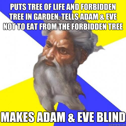 Puts tree of life and forbidden tree in garden, tells adam & eve not to eat from the forbidden tree MAKES ADAM & EVE BLIND  Troll God