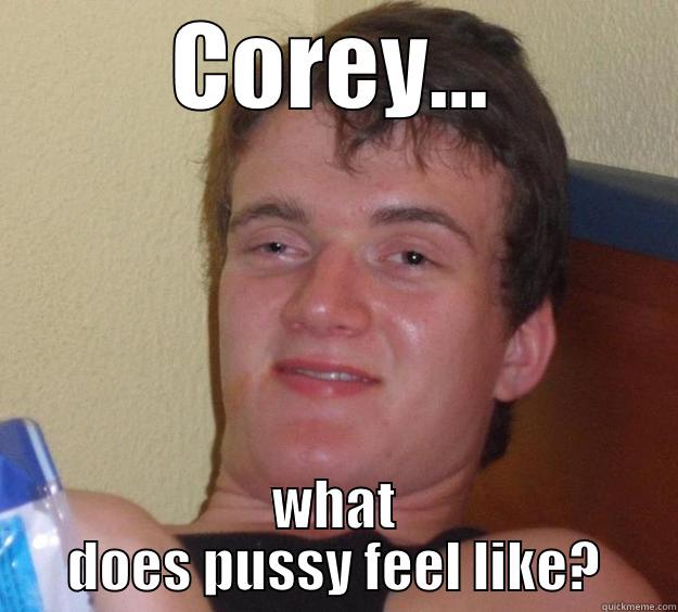 one eye two eye - COREY... WHAT DOES PUSSY FEEL LIKE? 10 Guy