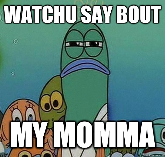 Watchu Say Bout My Momma  Serious fish SpongeBob