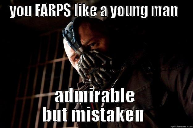 YOU FARPS LIKE A YOUNG MAN  ADMIRABLE BUT MISTAKEN  Angry Bane