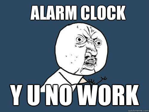 alarm clock y u no work  Y U No