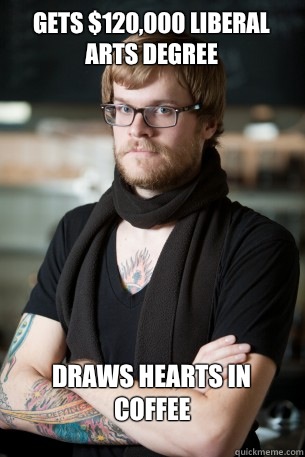 Gets $120,000 liberal arts degree Draws hearts in coffee  - Gets $120,000 liberal arts degree Draws hearts in coffee   Hipster Barista