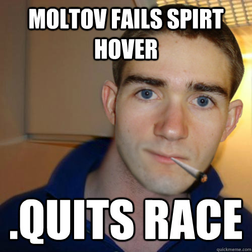 Moltov Fails Spirt Hover .quits race  Good Guy Runnerguy