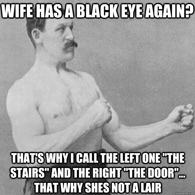 wife has a black eye again? that's why i call the left one 