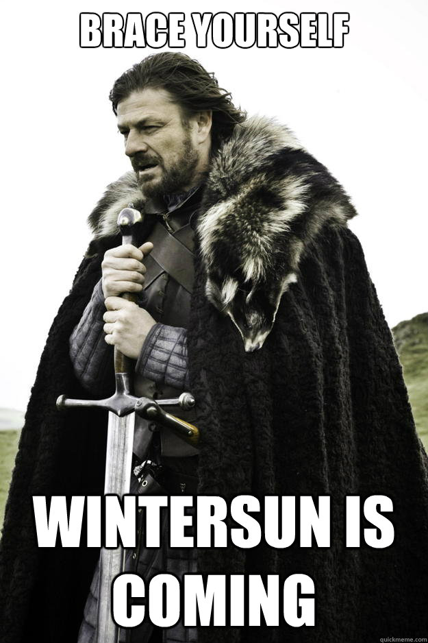 BRACE YOURSELF WINTERSUN IS COMING  Winter is coming