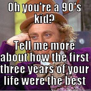 OH YOU'RE A 90'S KID? TELL ME MORE ABOUT HOW THE FIRST THREE YEARS OF YOUR LIFE WERE THE BEST Creepy Wonka