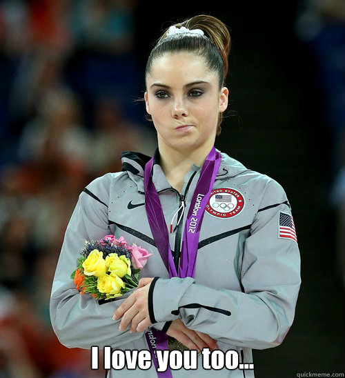  I love you too...  McKayla Not Impressed