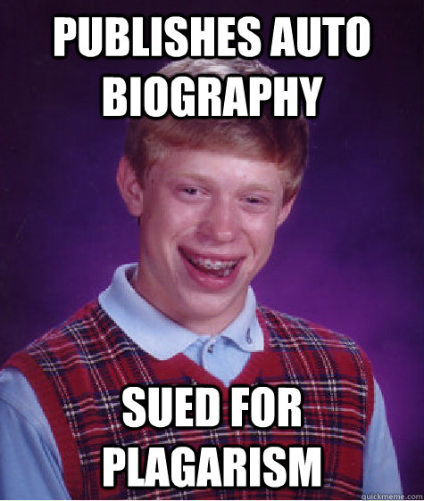 publishes auto biography sued for plagarism - publishes auto biography sued for plagarism  Bad Luck Brian