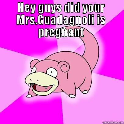 HEY GUYS DID YOUR MRS.GUADAGNOLI IS PREGNANT  Slowpoke