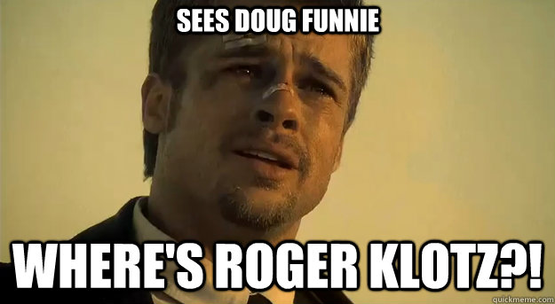 sees doug funnie where's roger klotz?!  Apprehensive Brad Pitt