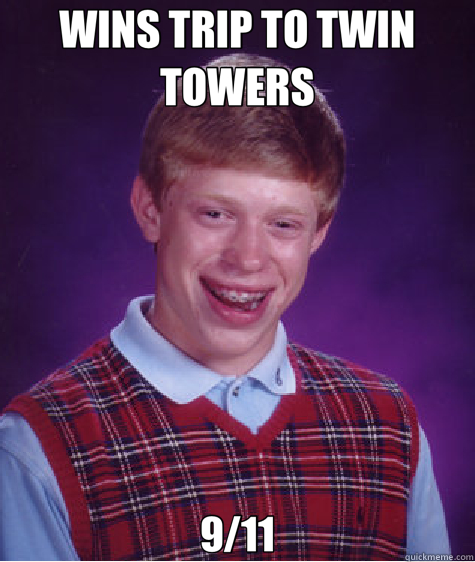 WINS TRIP TO TWIN TOWERS 9/11  Bad Luck Brian