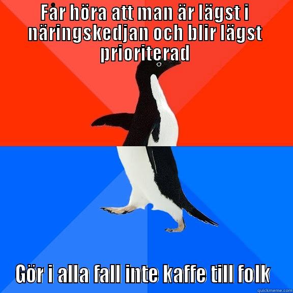 FADOADA IOAIDSODOIA  - FÅR HÖRA ATT MAN ÄR LÄGST I NÄRINGSKEDJAN OCH BLIR LÄGST PRIORITERAD GÖR I ALLA FALL INTE KAFFE TILL FOLK  Socially Awesome Awkward Penguin