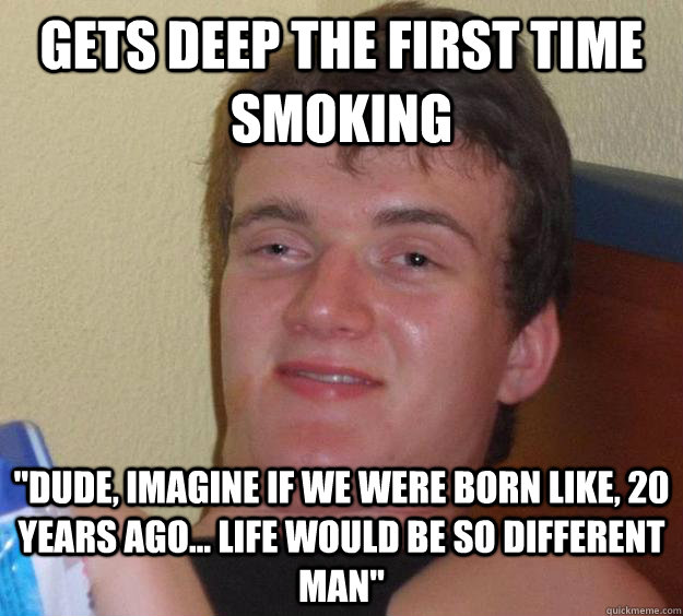 gets deep the first time smoking 