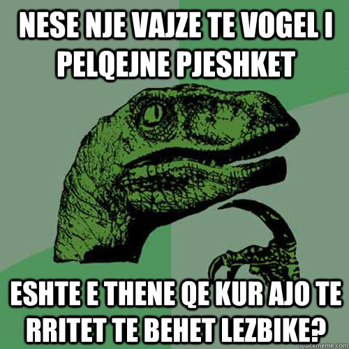 Nese nje vajze te vogel i pelqejne pjeshket Eshte e thene qe kur ajo te rritet te behet lezbike? - Nese nje vajze te vogel i pelqejne pjeshket Eshte e thene qe kur ajo te rritet te behet lezbike?  Philosoraptor