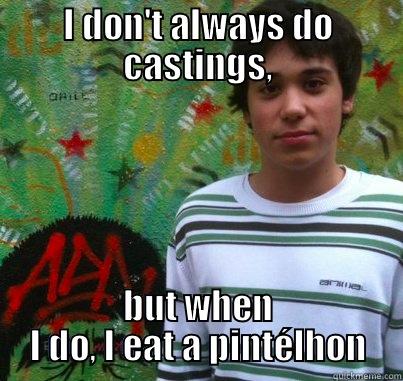 pintelhon tonio - I DON'T ALWAYS DO CASTINGS, BUT WHEN I DO, I EAT A PINTÉLHON Misc