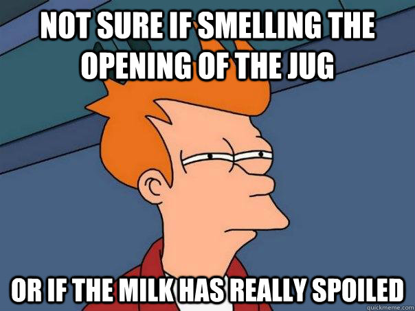 Not sure if smelling the opening of the jug Or if the milk has really spoiled - Not sure if smelling the opening of the jug Or if the milk has really spoiled  Futurama Fry