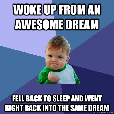 Woke up from an awesome dream fell back to sleep and went right back into the same dream  Success Kid