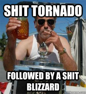 Shit tornado  Followed by a Shit blizzard - Shit tornado  Followed by a Shit blizzard  Jim Lahey