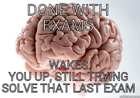 DONE WITH EXAMS WAKES YOU UP, STILL TRYING SOLVE THAT LAST EXAM Scumbag Brain