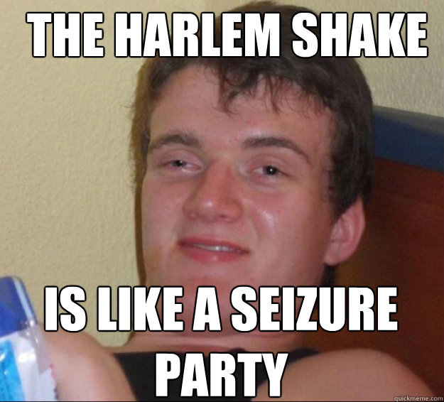 The Harlem Shake is like a seizure party  10 Guy