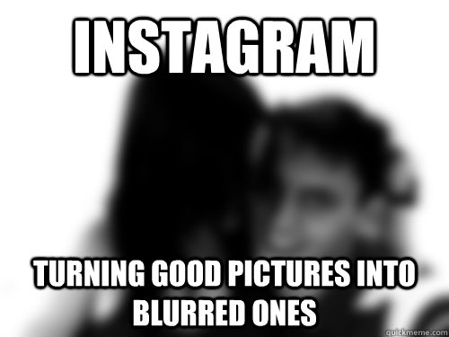 instagram turning good pictures into blurred ones  