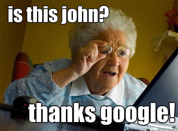 is this john? thanks google!  Grandma finds the Internet