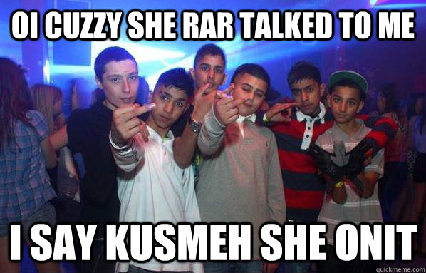 OI Cuzzy she rar talked to me I SAY KUSMEH SHE ONIT - OI Cuzzy she rar talked to me I SAY KUSMEH SHE ONIT  Young Gangsters