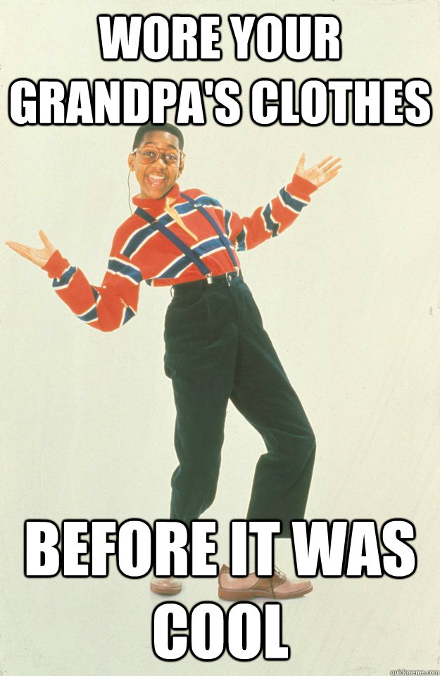 Wore your grandpa's clothes Before it was cool - Wore your grandpa's clothes Before it was cool  Urkel Hipster