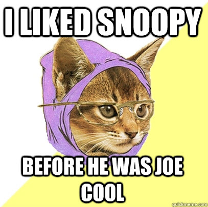 I liked snoopy  before he was joe cool  Hipster Kitty