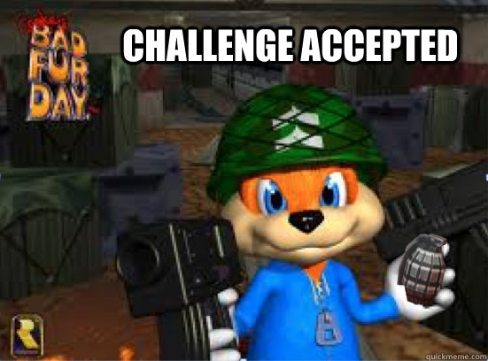 Challenge Accepted - Challenge Accepted  Conkers Bad Fur Day