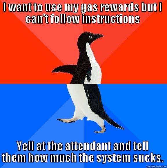 customers why - I WANT TO USE MY GAS REWARDS BUT I CAN'T FOLLOW INSTRUCTIONS YELL AT THE ATTENDANT AND TELL THEM HOW MUCH THE SYSTEM SUCKS. Socially Awesome Awkward Penguin