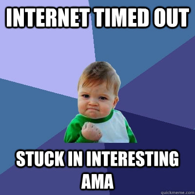 Internet timed out stuck in interesting AMA  Success Kid