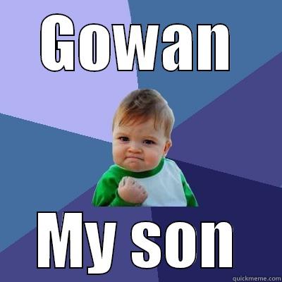 Gowan m - GOWAN MY SON Success Kid