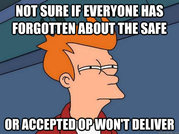 not sure if everyone has forgotten about the safe or accepted OP won't deliver  Futurama Fry