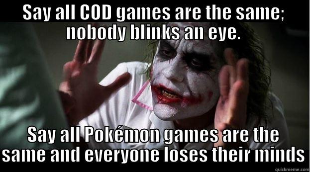 Pokémon games be like - SAY ALL COD GAMES ARE THE SAME; NOBODY BLINKS AN EYE. SAY ALL POKÉMON GAMES ARE THE SAME AND EVERYONE LOSES THEIR MINDS Joker Mind Loss