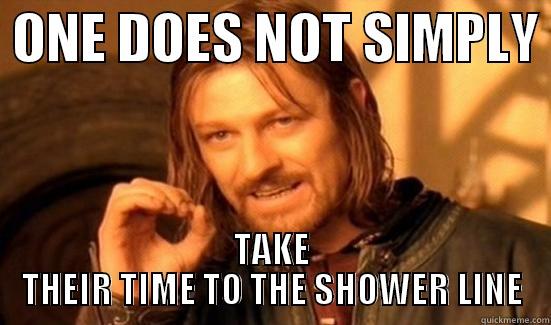 CAMP TIMES HERE -  ONE DOES NOT SIMPLY  TAKE THEIR TIME TO THE SHOWER LINE Boromir