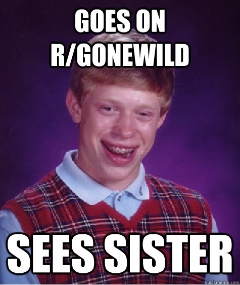 goes on r/gonewild sees sister  Bad Luck Brian