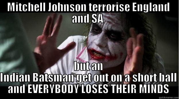 MITCHELL JOHNSON TERRORISE ENGLAND AND SA  BUT AN INDIAN BATSMAN GET OUT ON A SHORT BALL AND EVERYBODY LOSES THEIR MINDS Joker Mind Loss