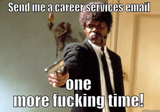 SEND ME A CAREER SERVICES EMAIL ONE MORE FUCKING TIME! Samuel L Jackson