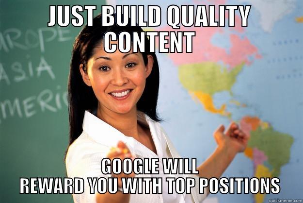 HOW SEO WORKS  - JUST BUILD QUALITY CONTENT GOOGLE WILL REWARD YOU WITH TOP POSITIONS Unhelpful High School Teacher