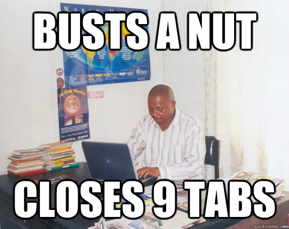 Busts a nut closes 9 tabs  