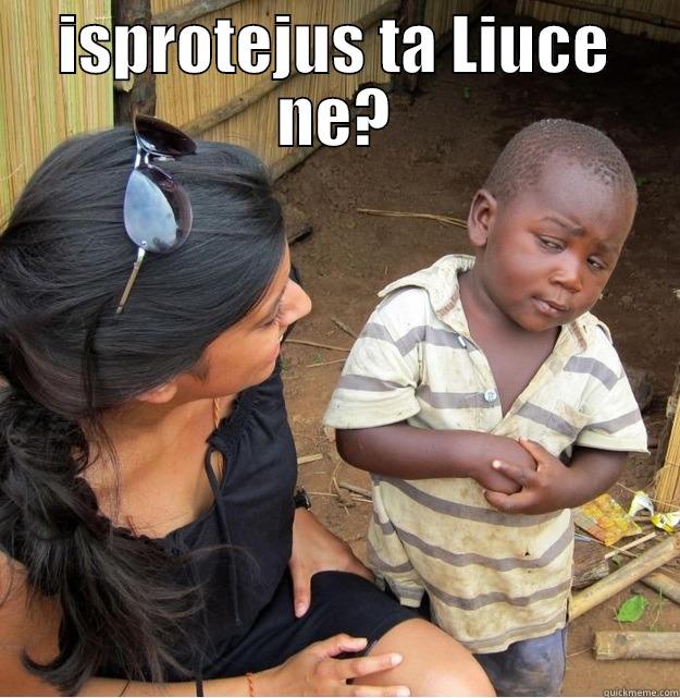 ISPROTEJUS TA LIUCE NE?  Skeptical Third World Kid