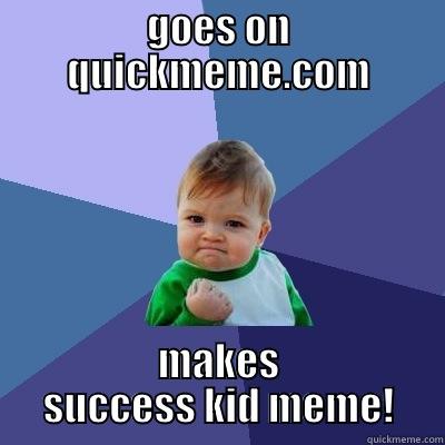 GOES ON QUICKMEME.COM MAKES SUCCESS KID MEME! Success Kid