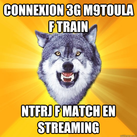 Connexion 3G m9toula f train ntfrj f match en streaming  Courage Wolf