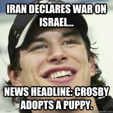 Iran declares war on Israel... News Headline: Crosby adopts a puppy. - Iran declares war on Israel... News Headline: Crosby adopts a puppy.  QuickCroz